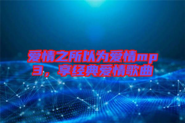 愛(ài)情之所以為愛(ài)情mp3，享經(jīng)典愛(ài)情歌曲