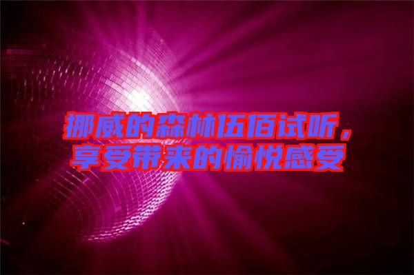 挪威的森林伍佰試聽，享受帶來的愉悅感受