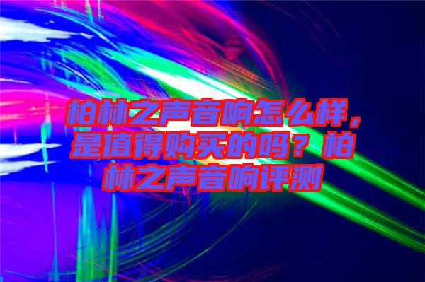 柏林之聲音響怎么樣，是值得購(gòu)買的嗎？柏林之聲音響評(píng)測(cè)
