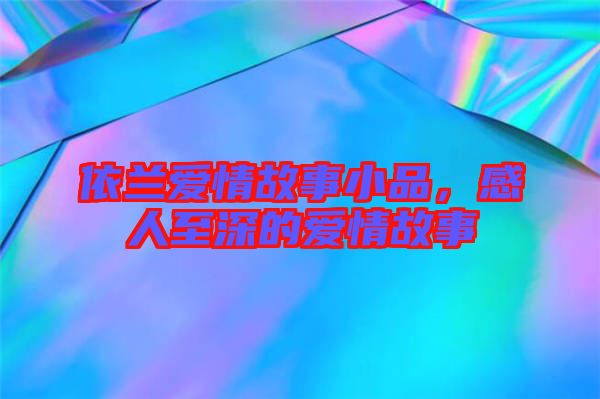 依蘭愛情故事小品，感人至深的愛情故事