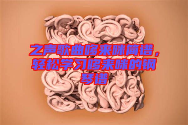之聲歌曲哆來咪簡譜，輕松學(xué)習(xí)哆來咪的鋼琴譜