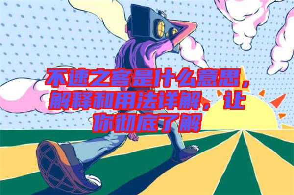 不速之客是什么意思，解釋和用法詳解，讓你徹底了解