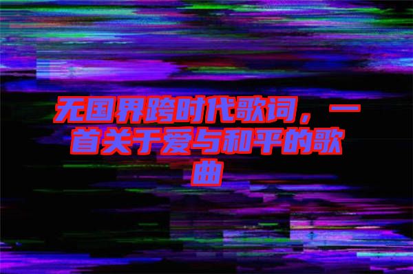 無國界跨時代歌詞，一首關(guān)于愛與和平的歌曲