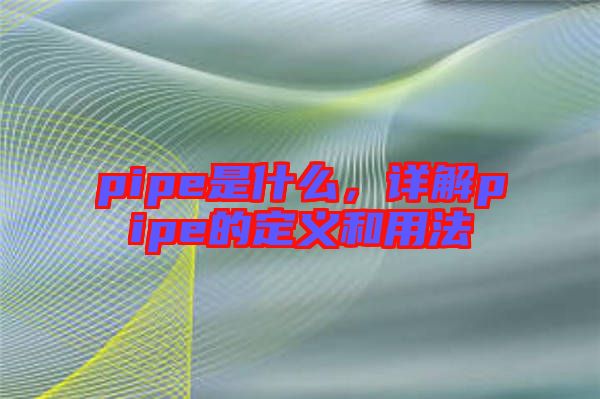 pipe是什么，詳解pipe的定義和用法