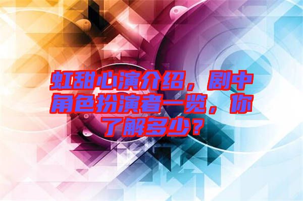 虹甜心演介紹，劇中角色扮演者一覽，你了解多少？