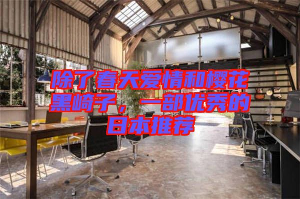 除了春天愛(ài)情和櫻花黑崎子，一部?jī)?yōu)秀的日本推薦