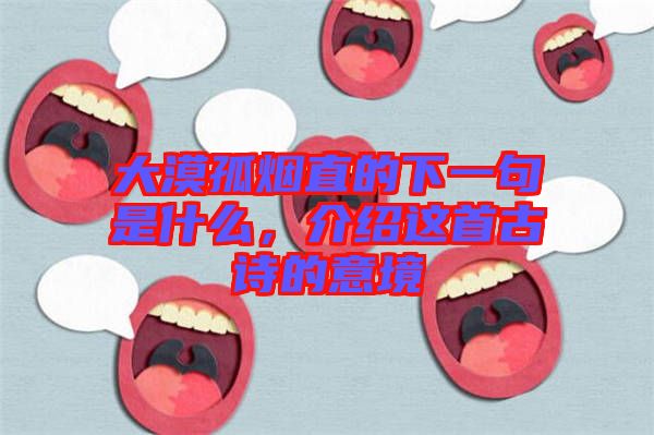 大漠孤煙直的下一句是什么，介紹這首古詩的意境