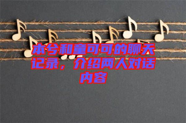 本兮和童可可的聊天記錄，介紹兩人對(duì)話內(nèi)容