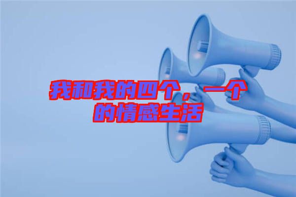 我和我的四個(gè)，一個(gè)的情感生活
