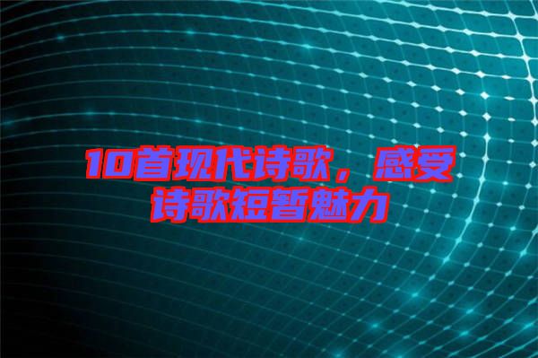 10首現(xiàn)代詩歌，感受詩歌短暫魅力