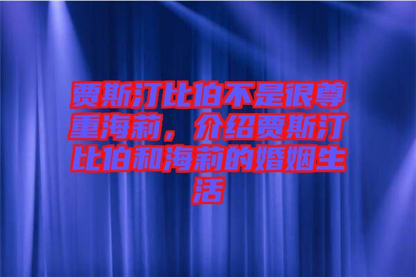 賈斯汀比伯不是很尊重海莉，介紹賈斯汀比伯和海莉的婚姻生活