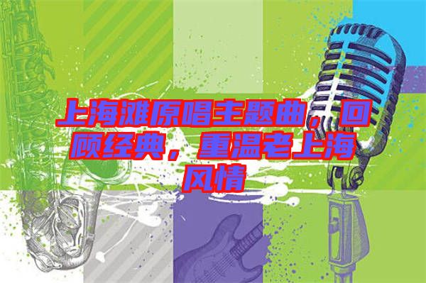 上海灘原唱主題曲，回顧經(jīng)典，重溫老上海風(fēng)情