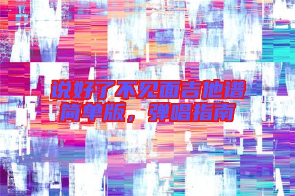 說好了不見面吉他譜簡單版，彈唱指南