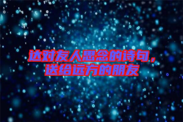 達(dá)對友人思念的詩句，送給遠(yuǎn)方的朋友