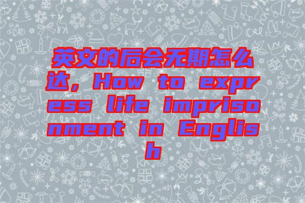 英文的后會無期怎么達(dá)，How to express life imprisonment in English