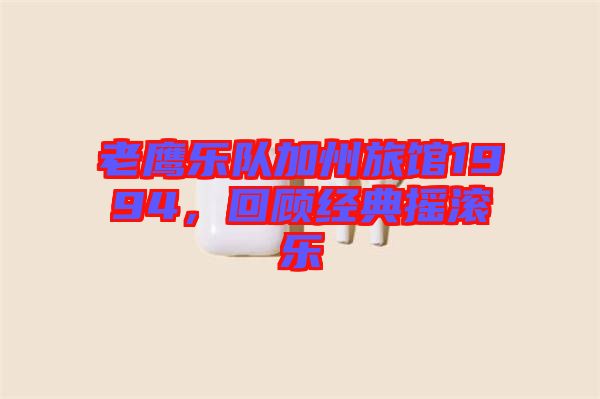 老鷹樂隊(duì)加州旅館1994，回顧經(jīng)典搖滾樂