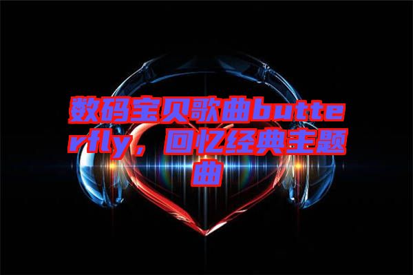 數(shù)碼寶貝歌曲butterfly，回憶經(jīng)典主題曲