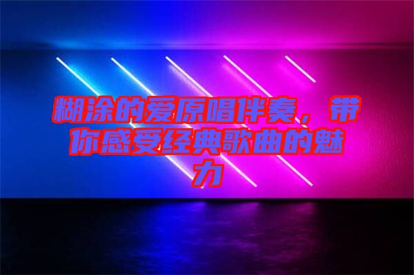 糊涂的愛(ài)原唱伴奏，帶你感受經(jīng)典歌曲的魅力