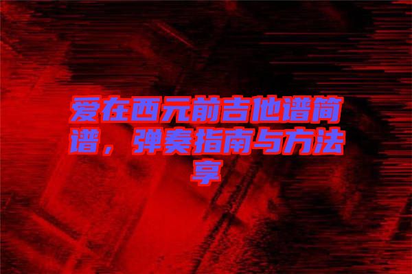 愛在西元前吉他譜簡譜，彈奏指南與方法享