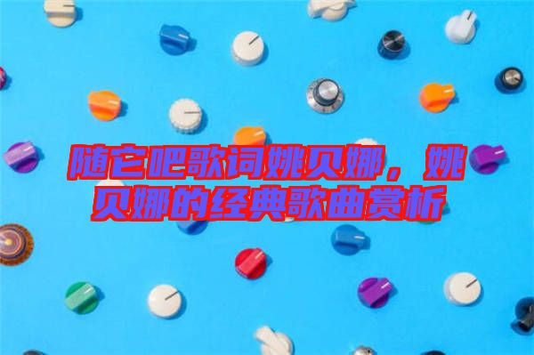 隨它吧歌詞姚貝娜，姚貝娜的經(jīng)典歌曲賞析