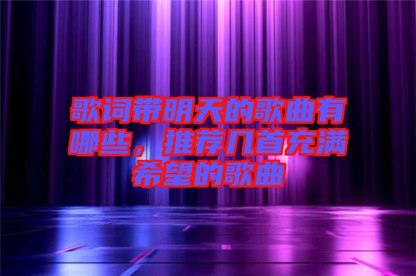 歌詞帶明天的歌曲有哪些，推薦幾首充滿希望的歌曲