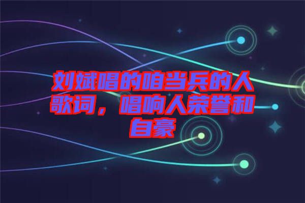 劉斌唱的咱當兵的人歌詞，唱響人榮譽和自豪