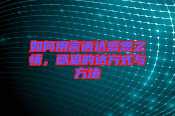如何用言語(yǔ)達(dá)感恩之情，感恩的達(dá)方式與方法