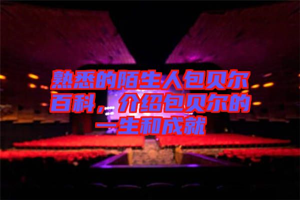 熟悉的陌生人包貝爾百科，介紹包貝爾的一生和成就