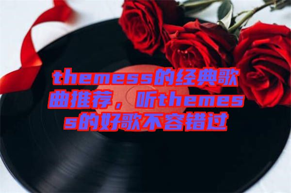 themess的經(jīng)典歌曲推薦，聽themess的好歌不容錯過