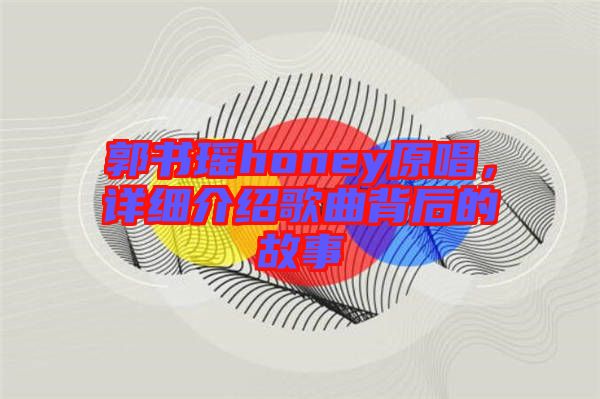 郭書瑤honey原唱，詳細(xì)介紹歌曲背后的故事