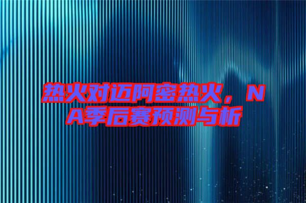 熱火對邁阿密熱火，NA季后賽預(yù)測與析