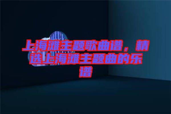 上海灘主題歌曲譜，精選上海灘主題曲的樂譜