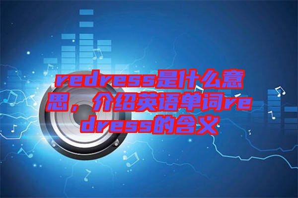 redress是什么意思，介紹英語單詞redress的含義
