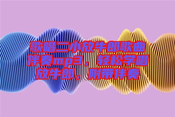 歌唱二小放牛郎歌曲伴奏mp3，輕松學(xué)唱放牛郎，附帶伴奏