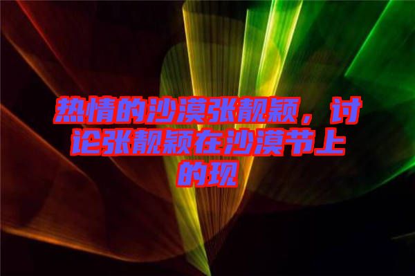 熱情的沙漠張靚穎，討論張靚穎在沙漠節(jié)上的現(xiàn)