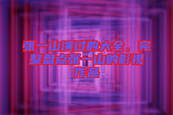 張一山演過(guò)的大全，完整盤(pán)點(diǎn)張一山的影視作品