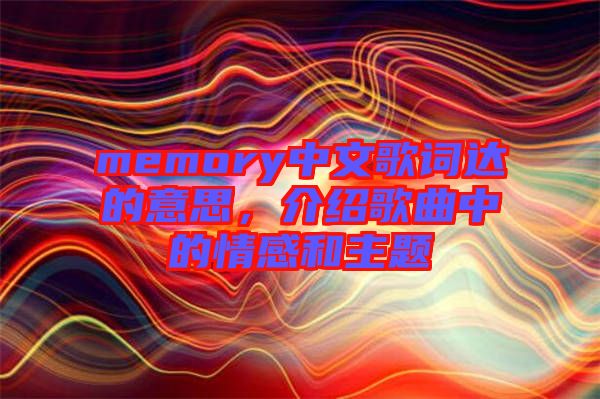 memory中文歌詞達的意思，介紹歌曲中的情感和主題