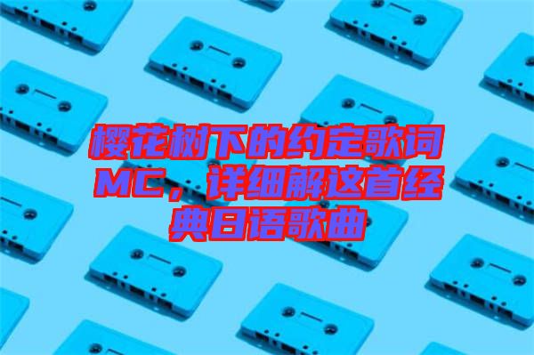 櫻花樹下的約定歌詞MC，詳細(xì)解這首經(jīng)典日語歌曲