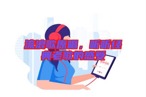 流浪歌原唱，聽聽經(jīng)典老歌的感受