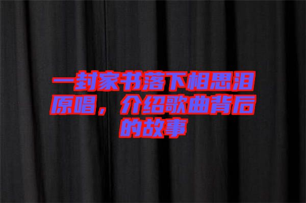 一封家書(shū)落下相思淚原唱，介紹歌曲背后的故事