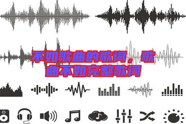 不如歌曲的歌詞，歌曲不如完整歌詞