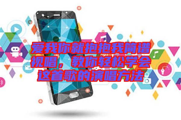 愛我你就抱抱我簡(jiǎn)譜視唱，教你輕松學(xué)會(huì)這首歌的演唱方法