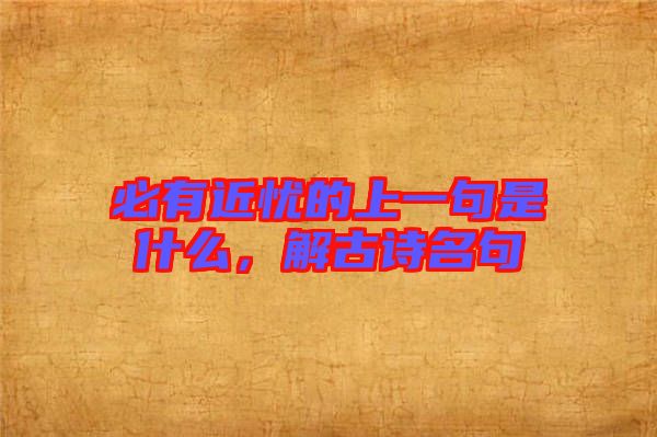 必有近憂的上一句是什么，解古詩名句