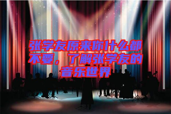 張學(xué)友原來(lái)你什么都不要，了解張學(xué)友的音樂(lè)世界