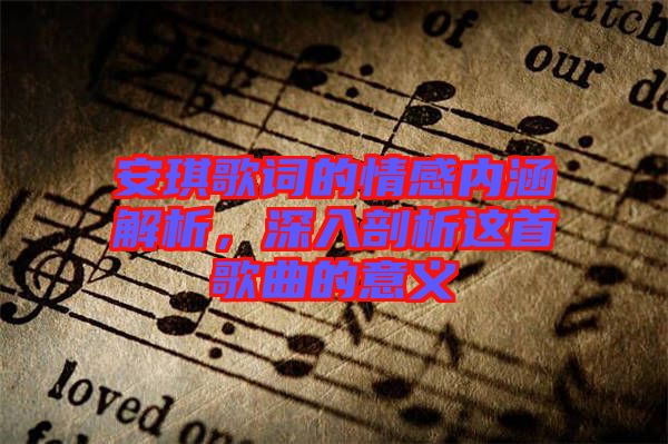 安琪歌詞的情感內(nèi)涵解析，深入剖析這首歌曲的意義
