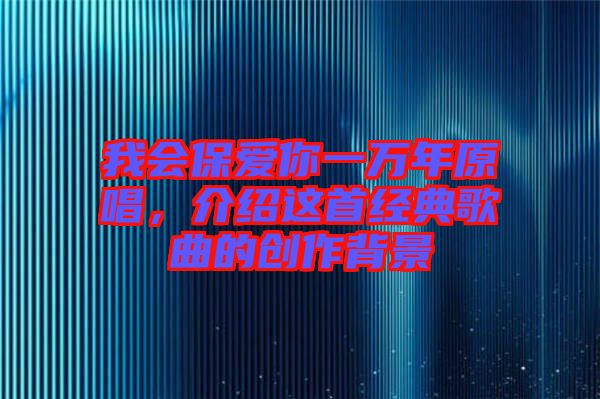 我會保愛你一萬年原唱，介紹這首經典歌曲的創(chuàng)作背景