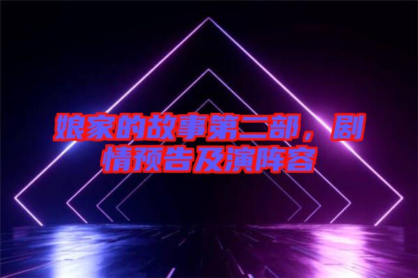 娘家的故事第二部，劇情預告及演陣容