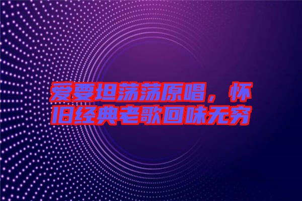 愛要坦蕩蕩原唱，懷舊經典老歌回味無窮