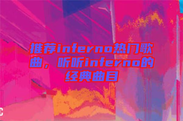 推薦inferno熱門歌曲，聽聽inferno的經(jīng)典曲目