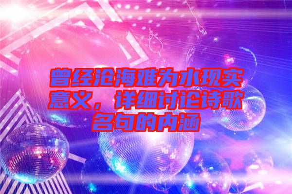 曾經(jīng)滄海難為水現(xiàn)實(shí)意義，詳細(xì)討論詩歌名句的內(nèi)涵